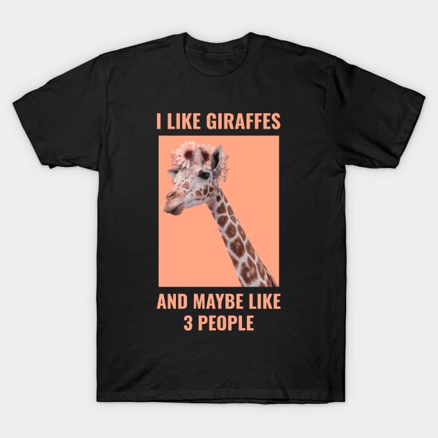 I Like Giraffes And Maybe Like 3 People T-Shirt by Screamingcat